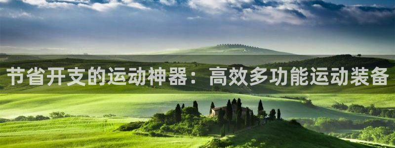 熊猫体育官网下载招商电话是多少号码：节省开支的运动神器：高效