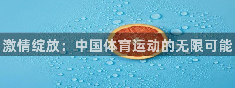 oety欧亿：激情绽放：中国体育运动的无限可能