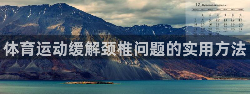 oety欧亿：体育运动缓解颈椎问题的实用方法