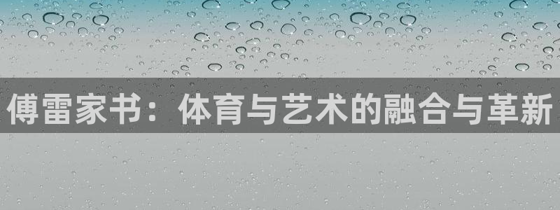 oety欧亿：傅雷家书：体育与艺术的融合与革新